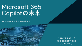 Microsoft 365 Copilotの進化：AIが私たちの働き方を変える