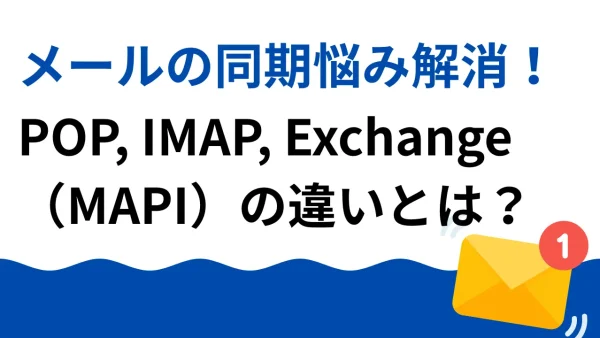 メールの同期悩み解消！POP, IMAP, Exchange（MAPI）の違いとは？