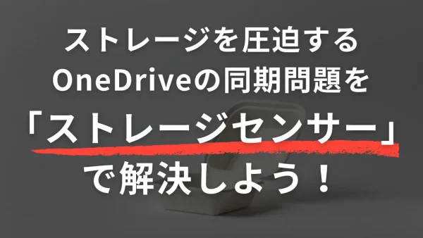 ストレージを圧迫するOneDriveの同期問題を「ストレージセンサー」で自動解決する方法