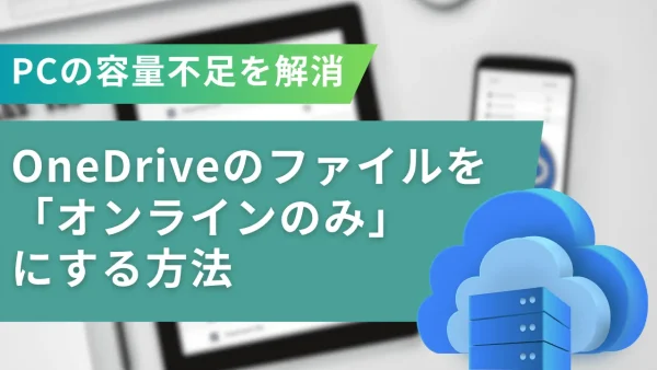 PCの容量不足を解消！OneDriveのファイルを「オンラインのみ」にする方法