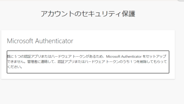 「既に５つの認証アプリまたはハードウェア トークンがあるため、Microsoft Authenticator をセットアップできません。」といったエラーメッセージが表示される。