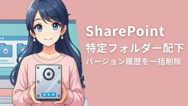 SharePoint Online の特定フォルダー配下（深層階層まで）バージョン履歴を一括削除する方法【2025年11月更新】
