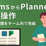 TeamsからPlannerを直接操作。タスク管理をチーム内で完結させる、おすすめ設定