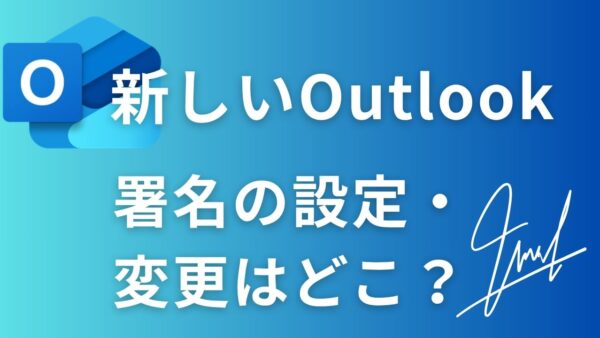 【新しいOutlook】署名の設定・変更はどこ？画像で分かる簡単5ステップ解説