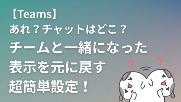 【Teams】あれ？チャットはどこ？チームと一緒になった表示を元に戻す超簡単設定！【2025年最新版】
