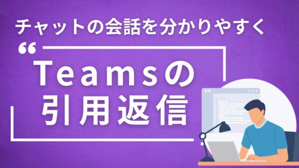 Teamsの引用返信で、チャットの会話を分かりやすく！ショートカットも解説
