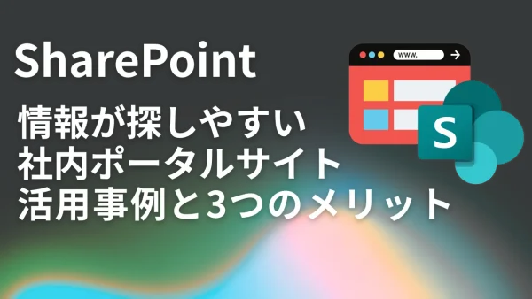 SharePointで情報が探しやすい社内ポータルサイトを作る方法｜活用事例と3つのメリット