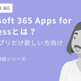 【PCのOfficeアプリだけ欲しい方向け】Microsoft 365 Apps for Businessとは？