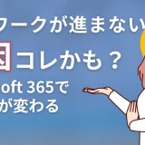 テレワークが進まない原因はコレかも？Microsoft 365で働き方が変わる