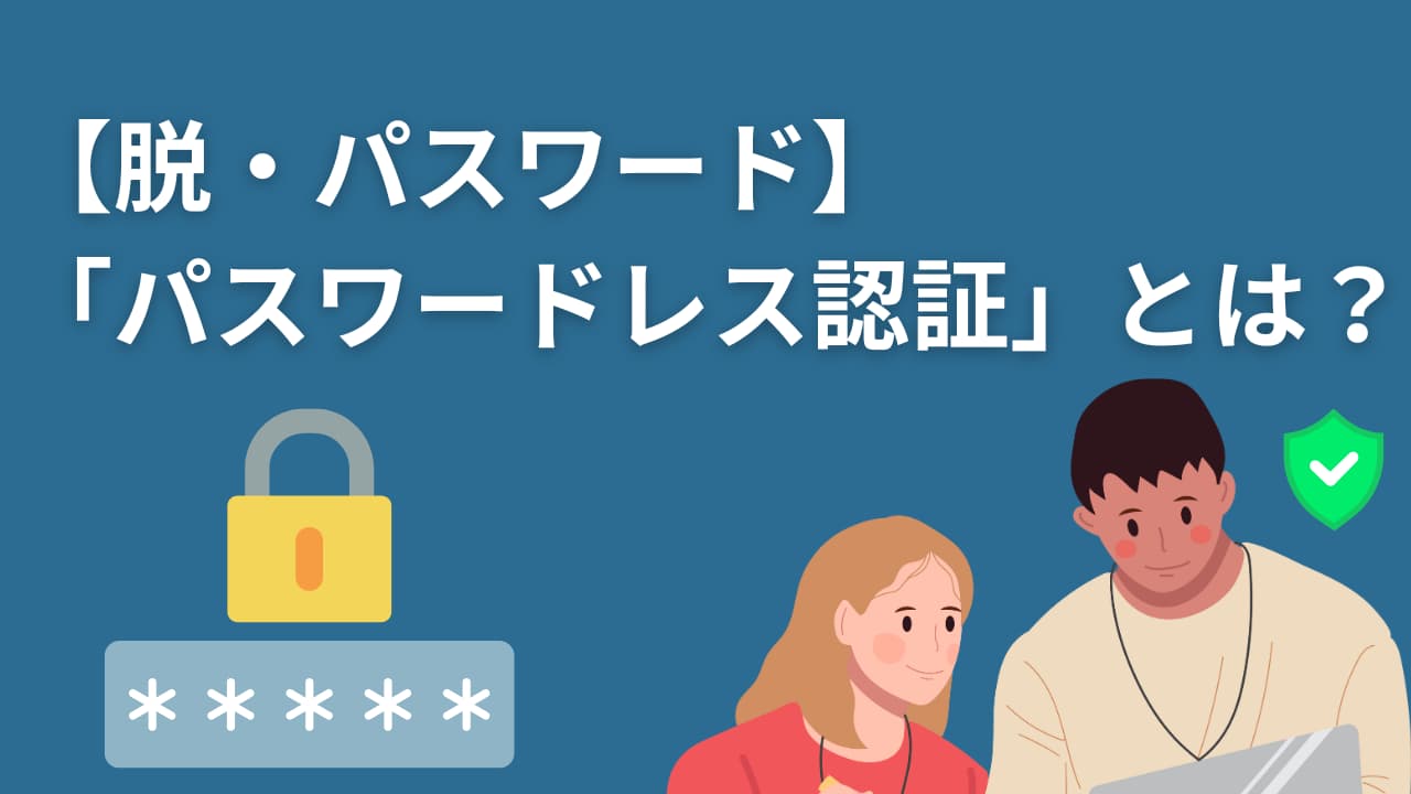 脱・パスワード】「パスワードレス認証」とは？仕組みとMicrosoft 365