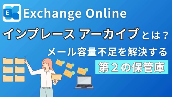 【Exchange Online】「インプレース アーカイブ」とは？メール容量不足を解決する“第2の保管庫”