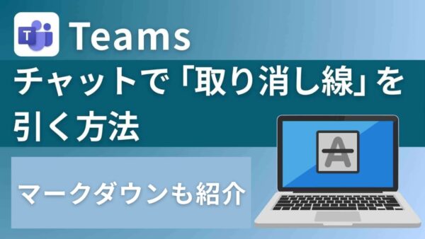 【Teams】チャットで「取り消し線」を引く方法｜マークダウンで一発入力！