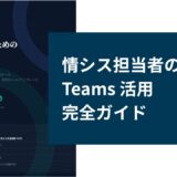 情シス担当者のためのTeams 活用完全ガイド