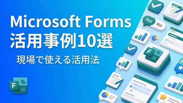 Microsoft Forms 活用事例10選｜アンケートだけじゃない！現場で使える活用法