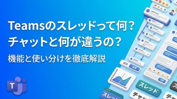 Teams のスレッドって何?チャットと何が違うの?基本から使い方まで徹底解説