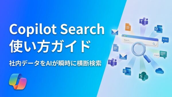 Microsoft 365 Copilot Searchの使い方完全ガイド｜社内データをAIが瞬時に検索