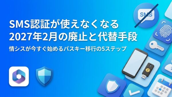 Microsoft 365のSMS認証が使えなくなる？2027年2月廃止の発表内容と代替手段・移行手順を解説