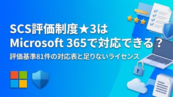 SCS評価制度★3はMicrosoft 365で対応できる？評価基準81件の対応表と足りないライセンスを解説【2026年9月時点...