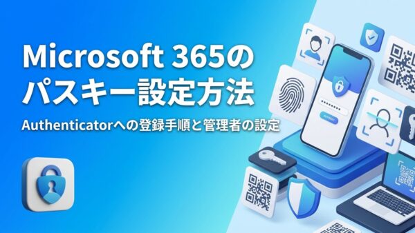 Microsoft 365でパスキーを設定する方法｜Authenticatorへの登録手順と管理者の設定【2026年9月から既定...