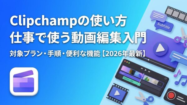 Clipchampの使い方｜仕事用の動画編集を初心者向けに解説｜対象プラン・手順・便利な機能【2026年最新】