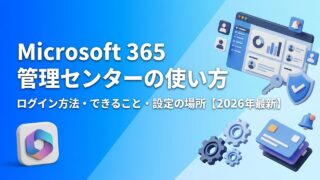 Microsoft 365 管理センターの使い方｜ログインURL・できること・よく使う設定の場所を画面付きで解説【2026年最新】